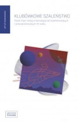 Klubówkowe szaleństwo. Polski trzeci obieg w fantastyce lat osiemdziesiątych i dziewięćdziesiątych XX wieku - Artur Nowakowski