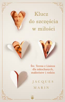 Klucz do szczęścia w miłości Św. Teresa z Lisieux dla zakochanych, małżeństw i rodzin - Jaques Marin
