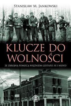 Klucze do wolności. Ze zbrojną pomocą więźniom Gestapo, SS i NKWD - Stanisław M. Jankowski