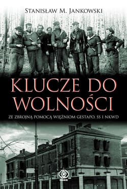 Klucze do wolności. Ze zbrojną pomocą więźniom Gestapo, SS i NKWD