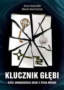 Klucznik Głębi czyli dwadzieścia scen z życia mózgu - Anna Kościołek, Kaczmarzyk Marek