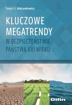 Kluczowe megatrendy w bezpieczeństwie państwa XXI wieku - Aleksandrowicz R. Tomasz