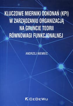 Kluczowe mierniki dokonań (KPI) w zarządzaniu organizacją na gruncie teorii równowagi funkcjonalnej - Andrzej Niemiec