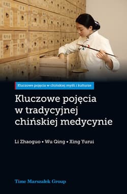 Kluczowe pojęcia w tradycyjnej chińskiej medycynie - Li Zhaoguo, Wu Qing, Xing Yurui