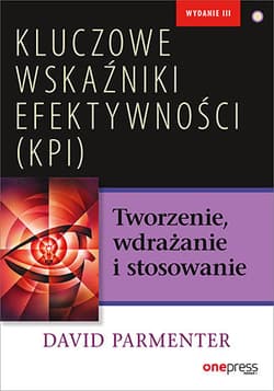 Kluczowe wskaźniki efektywności (KPI) Tworzenie, wdrażanie i stosowanie - David Parmenter
