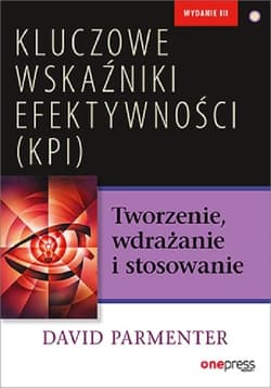 Kluczowe wskaźniki efektywności (KPI) Tworzenie, wdrażanie i stosowanie - David Parmenter