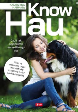Know hau! Radość na czterech łapach, czyli jak wychować szczęśliwego psa