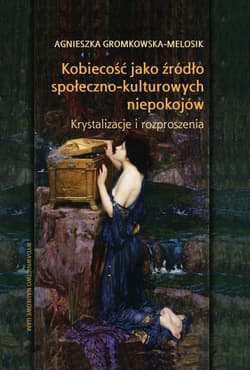 Kobiecość jako źródło społeczno-kulturowych niepokojów Krystalizacje i rozproszenia