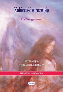 Kobiecość w rozwoju Psychologia współczesnej kobiety - Pia Skogemann