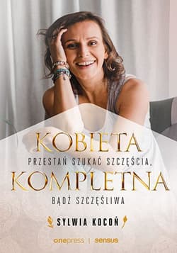 Kobieta Kompletna. Nie szukaj spełnienia, bądź szczęśliwa teraz - audiobook - Sylwia Kocoń