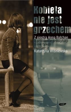 Kobieta nie jest grzechem. Z siostrą Anną Bałchan o problemie prostytucji i nie tylko rozmawia Katarzyna Wiśniewska