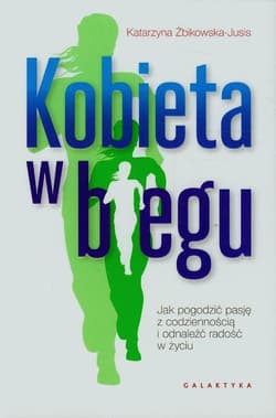 Kobieta w biegu Jak pogodzić pasję z codziennością i odnaleźć radość w życiu