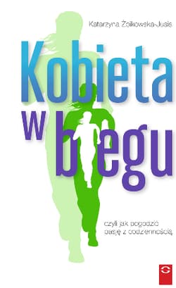 Kobieta w biegu Jak pogodzić pasję z codziennością i odnaleźć radość w życiu - Katarzyna Żbikowska-Jusis
