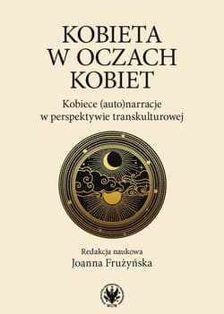 Kobieta w oczach kobiet Kobiece (auto)narracje w perspektywie transkulturowej - red. Joanna Frużyńska