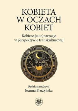 Kobieta w oczach kobiet Kobiece (auto)narracje w perspektywie transkulturowej