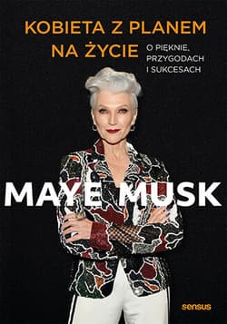 Kobieta z planem na życie. O pięknie, przygodach i sukcesach - Maye Musk