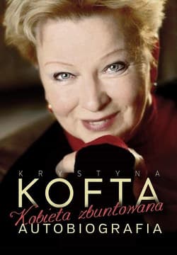 Kobieta zbuntowana. Autobiografia Krystyny Kofty - Krystyna  Kofta