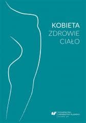 Kobieta zdrowie ciało. Perspektywa... - red. Alina Dworak, red. Karina Leksy