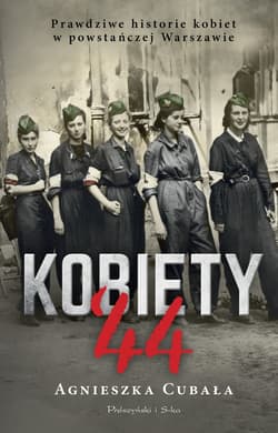 Kobiety`44 Prawdziwe historie kobiet w powstańczej Warszawie - Agnieszka Cubała