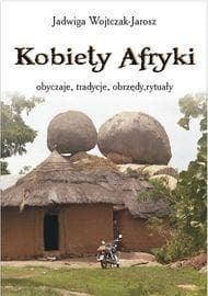 Kobiety Afryki obyczaje, tradycje, obrzędy, rytuały - Jadwiga Wojtczak-Jarosz