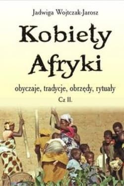 Kobiety Afryki obyczaje, tradycje, obrzędy, rytuały Częsć 2 - Jadwiga Wojtczak-Jarosz