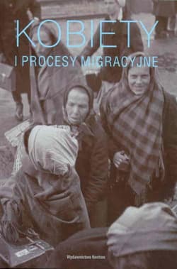 Kobiety i procesy migracyjne - red. A. Chlebowska, K. Sierakowska