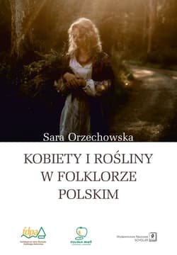 Kobiety i rośliny w folklorze polskim - Orzechowska Sara