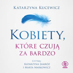Kobiety, które czują za bardzo - audiobook - Kucewicz Katarzyna