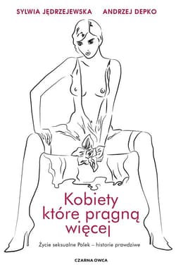 Kobiety, które pragną więcej Życie seksualne Polek – historie prawdziwe