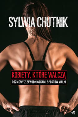 Kobiety, które walczą. Rozmowy z zawodniczkami sportów walki - Sylwia Chutnik