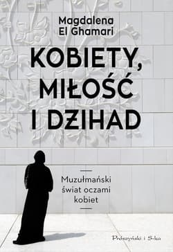 Kobiety, miłość i Dżihad Muzułmański świat oczami kobiet - Magdalena Ghamari