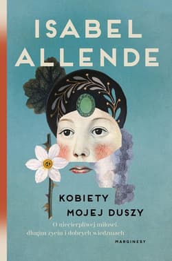 Kobiety mojej duszy O niecierpliwej miłości długim życiu i dobrych czarownicach - Isabel Allende