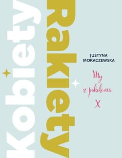 Kobiety Rakiety My z pokolenia X - Justyna Moraczewska