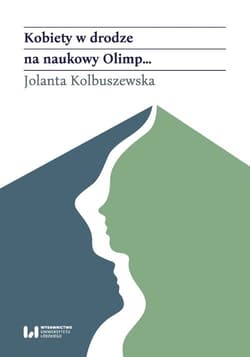 Kobiety w drodze na naukowy Olimp Akademicki awans polskich historyczek (od schyłku XIX wieku po rok 1989) - Jolanta Kolbuszewska