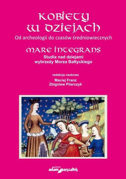 Kobiety w dziejach Od archeologii do czasów średniowiecznych - red. Maciej Frans, Zbigniew Pilarczyk