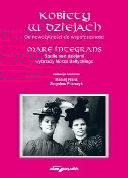 Kobiety w dziejach Od nowożytności do współczesności.Mare Integrans.Studia nad dziejami wybrzeży Mor - Franz Maciej, Zbigniew Pilarczyk