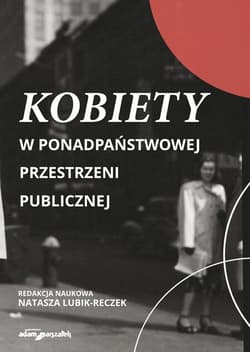 Kobiety w ponadpaństwowej przestrzeni publicznej - red. Natasza Lubik-Reczek