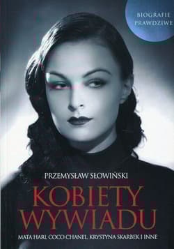 Kobiety wywiadu Mata Hari, Coco Chanel, Krystyna Skarbek i inne. Biografie prawdziwe - Przemysław Słowiński