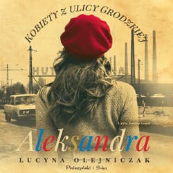 Kobiety z ulicy Grodzkiej. Aleksandra - audiobook - Lucyna Olejniczak