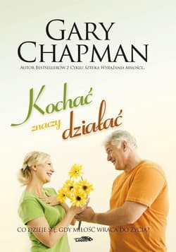 Kochać znaczy działać Co dzieje się, gdy miłość wraca do życia? - Gary Chapman