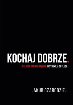 Kochaj dobrze. Relacje damsko-męskie: instrukcja obsługi - ebook - Jakub Czarodziej
