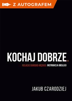 Kochaj dobrze. Relacje damsko-męskie: instrukcja obsługi - z autografem - x, Jakub Czarodziej