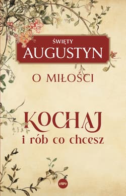 Kochaj i rób, co chcesz. O miłości - Augustyn Święty