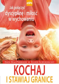 Kochaj i stawiaj granice Jak połączyć dyscyplinę i miłość w wychowaniu - MacPherson Erin, Schuknecht Ellen