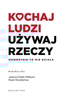 Kochaj ludzi, używaj rzeczy Odwrotnie to nie działa - Millburn Joshua Fields, Nicodemus Ryan