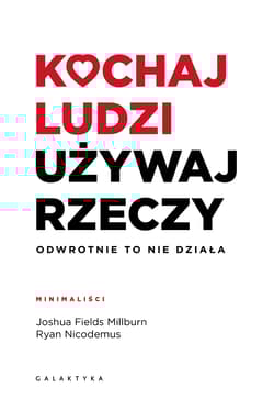 Kochaj ludzi, używaj rzeczy Odwrotnie to nie działa - Millburn Joshua Fields, Nicodemus Ryan