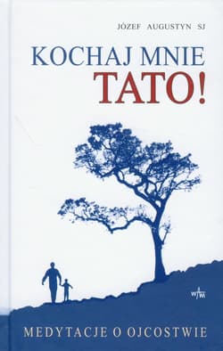 Kochaj mnie Tato! Medytacje o ojcostwie - Augustyn Józef