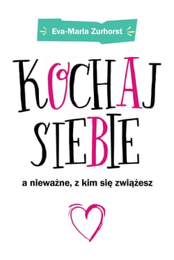 Kochaj siebie a nieważne z kim się zwiążesz - Eva-Maria Zurhorst