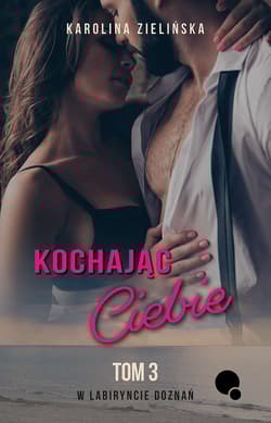 Kochając Ciebie. W labiryncie doznań. Tom 3