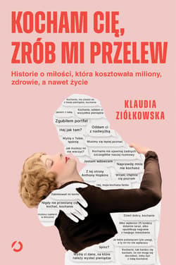 Kocham cię, zrób mi przelew. Historie o miłości, która kosztowała miliony, zdrowie, a nawet życie - Klaudia Ziółkowska